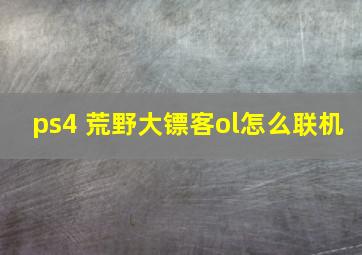 ps4 荒野大镖客ol怎么联机